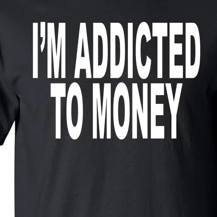 Quoted IM Addicted To Money Tall T-Shirt