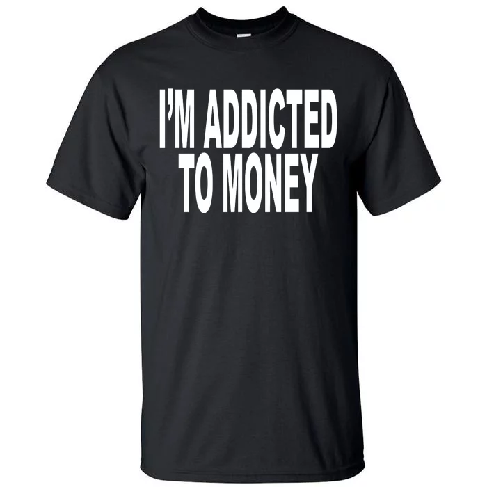 Quoted IM Addicted To Money Tall T-Shirt