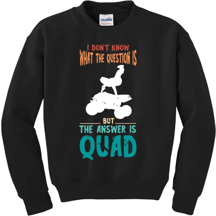 Quad I Don't Know The Question Four Wheeler Quad Biker Kids Sweatshirt