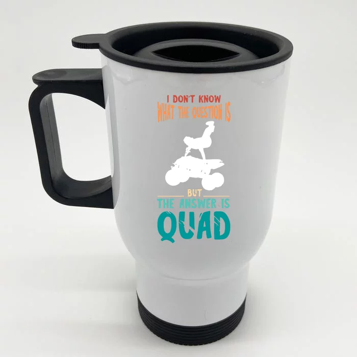 Quad I Don't Know The Question Four Wheeler Quad Biker Front & Back Stainless Steel Travel Mug