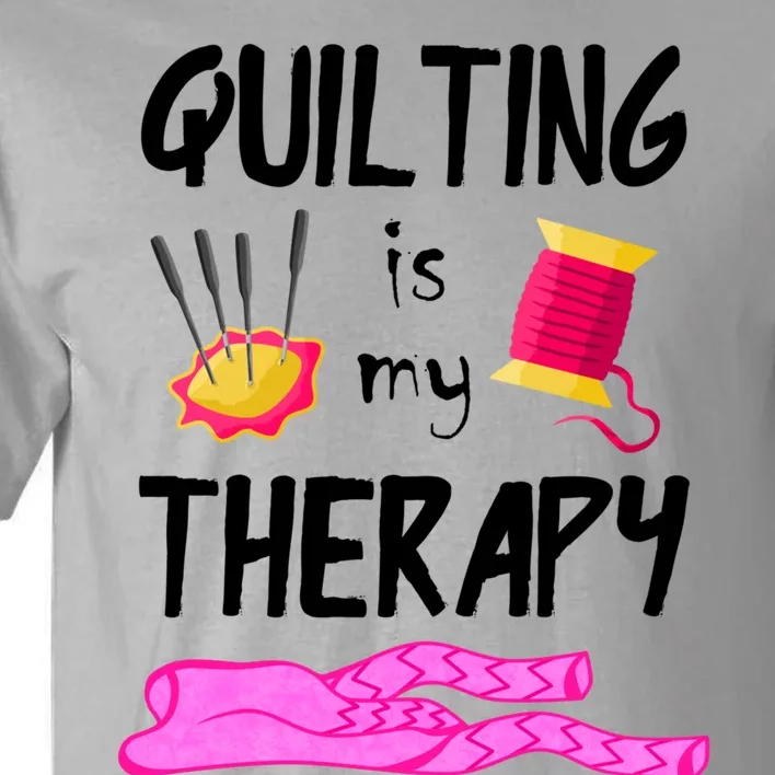 Quilting Is My Therapy Funny Quilter Sewing Funny Gift Tall T-Shirt