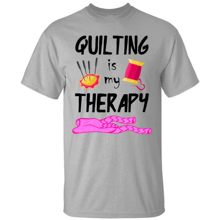 Quilting Is My Therapy Funny Quilter Sewing Funny Gift Tall T-Shirt