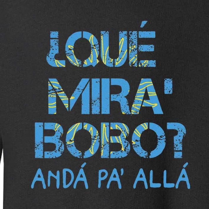 Qué Mira Bobo andá pa' allá funny speech Toddler Sweatshirt