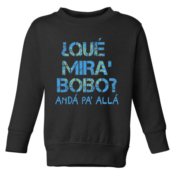 Qué Mira Bobo andá pa' allá funny speech Toddler Sweatshirt