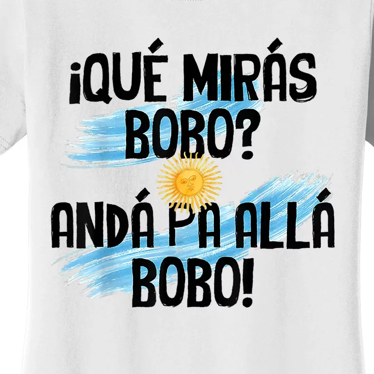 Qué Mirás Bobo Andá Pa Allá Bobo Argentina Flag Women's T-Shirt