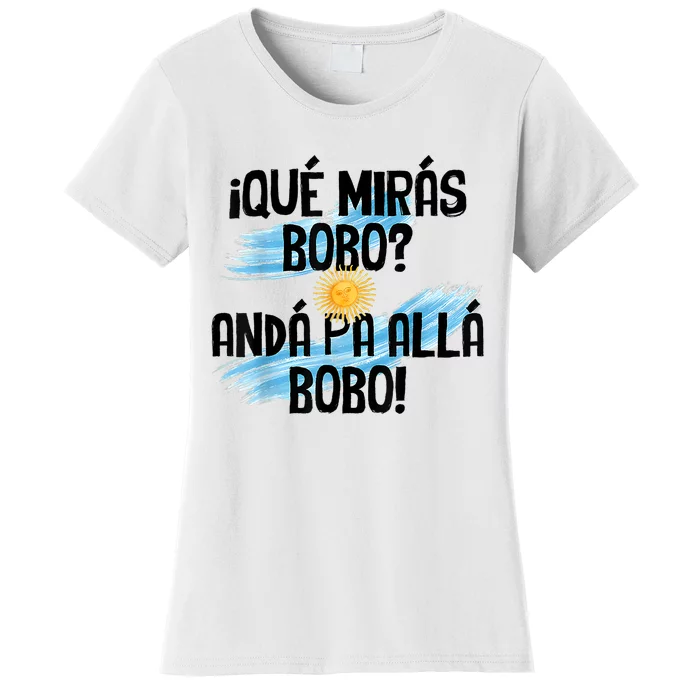 Qué Mirás Bobo Andá Pa Allá Bobo Argentina Flag Women's T-Shirt