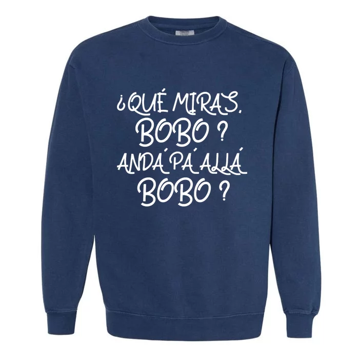 Qué Miras Bobo Qué Mira Bobo Viral Meme Garment-Dyed Sweatshirt