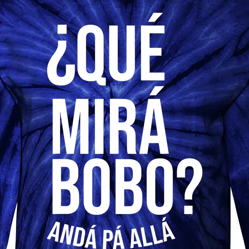 Qué Miras Bobo Qué Mira Bobo Gift Design Tie-Dye Long Sleeve Shirt