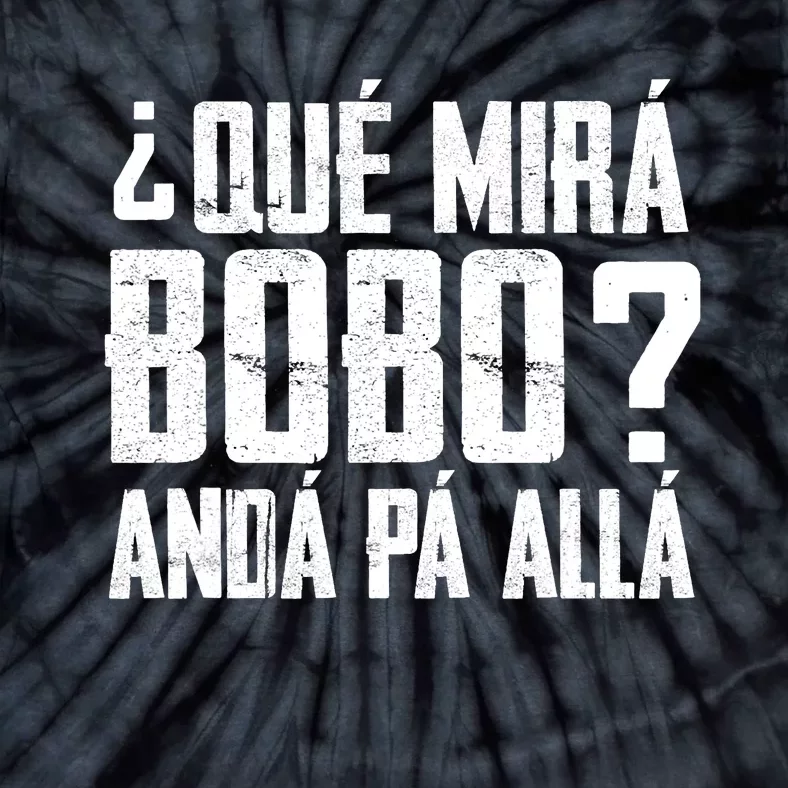 Qué Mirás Bobo, Andá Pa' Allá Funny Speech Tie-Dye T-Shirt