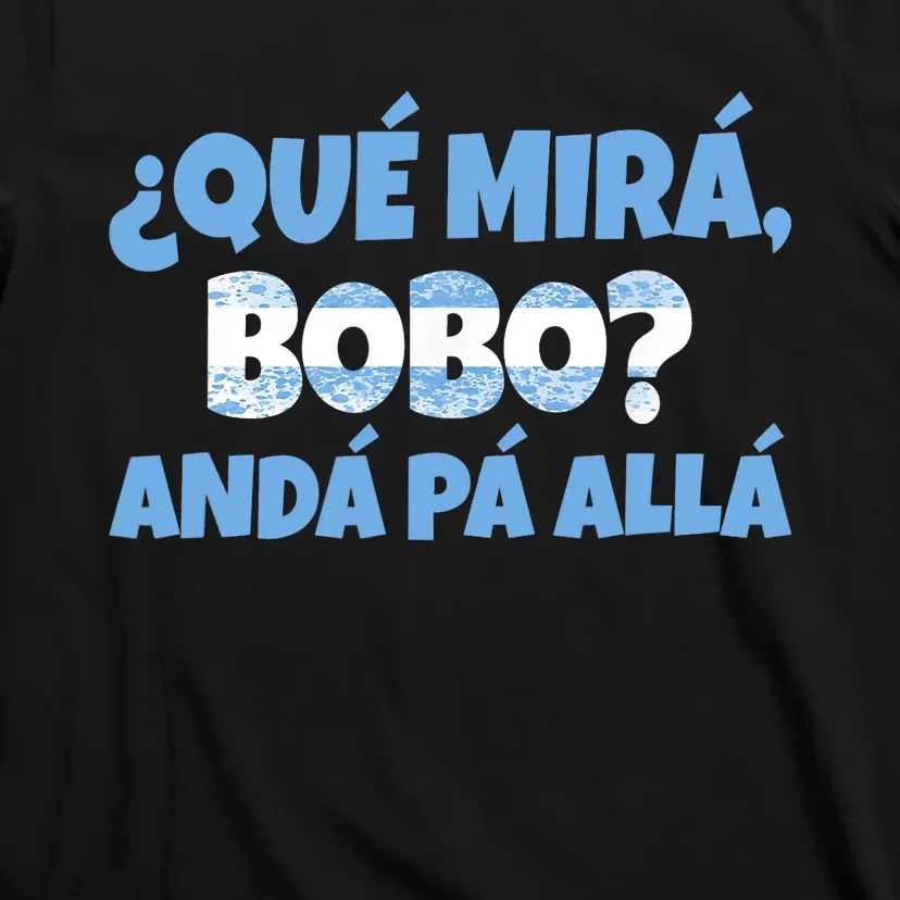 Qué Miras Bobo Andá Pa' Allá Bobo Argentina Funny Meme T-Shirt