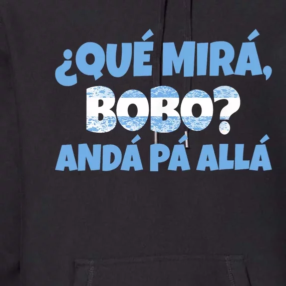 Qué Miras Bobo Andá Pa' Allá Bobo Argentina Funny Meme Premium Hoodie