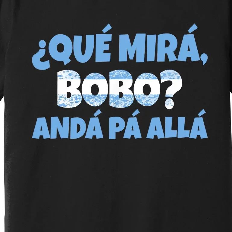 Qué Miras Bobo Andá Pa' Allá Bobo Argentina Funny Meme Premium T-Shirt