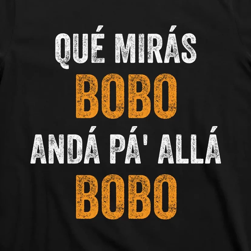 Qué Mirás Bobo, Andá Pa' Allá Bobo Funny T-Shirt