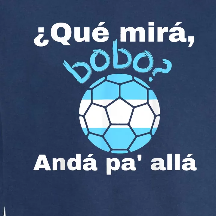 Qué Miras Bobo, Qué Mira Bobo Andá Pa' Allá Funny Speech Design Garment-Dyed Sweatshirt