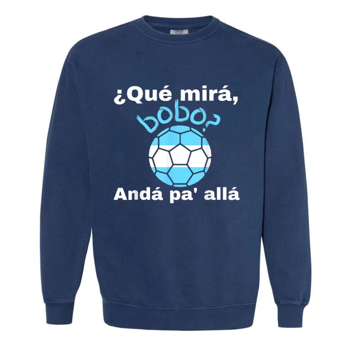 Qué Miras Bobo, Qué Mira Bobo Andá Pa' Allá Funny Speech Design Garment-Dyed Sweatshirt