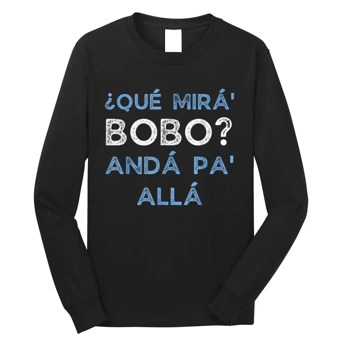 Qué Mirás Bobo, Andá Pa' Allá Funny Speech Long Sleeve Shirt