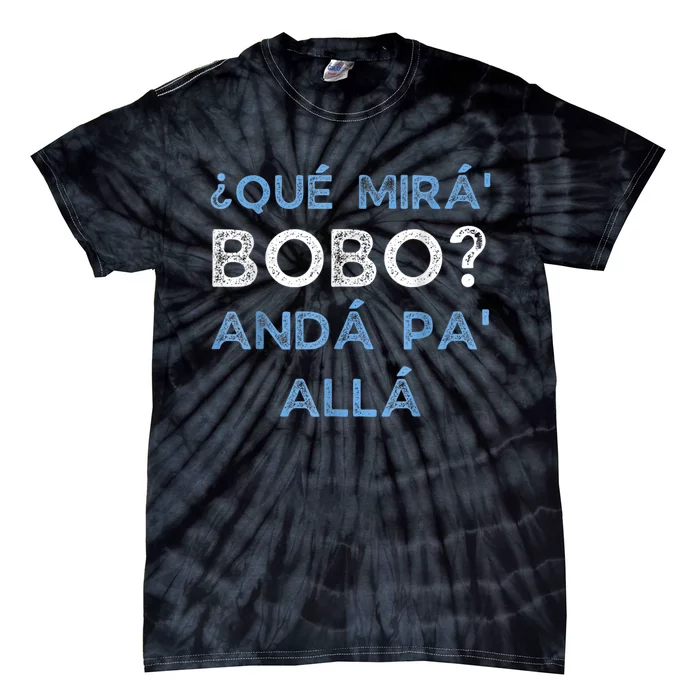 Qué Mirás Bobo, Andá Pa' Allá Funny Speech Tie-Dye T-Shirt