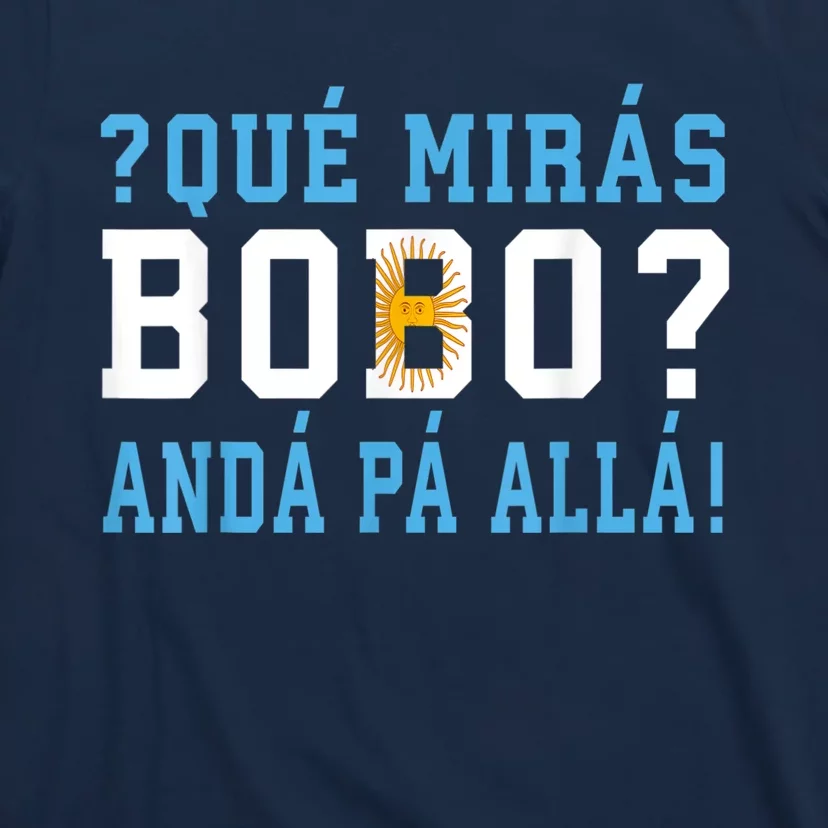 Qué Mirás Bobo, Andá Pa' Allá Funny Speech T-Shirt