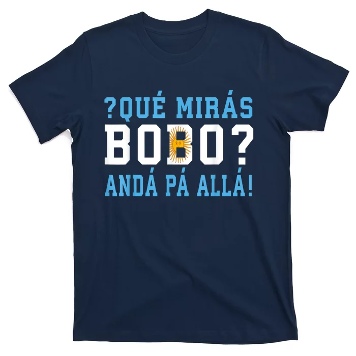 Qué Mirás Bobo, Andá Pa' Allá Funny Speech T-Shirt