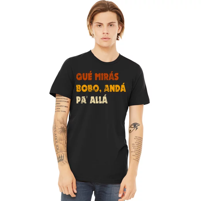 Qué Mirás Bobo, Andá Pa' Allá Tee Vintage Distressed Funny Premium T-Shirt