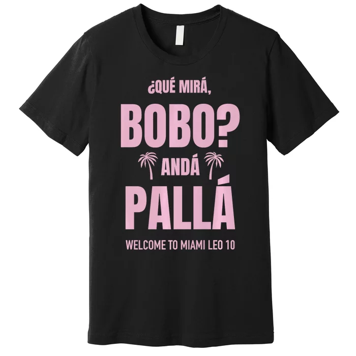 Que Mira Bobo Anda Palla Miami Leo 10 Premium T-Shirt