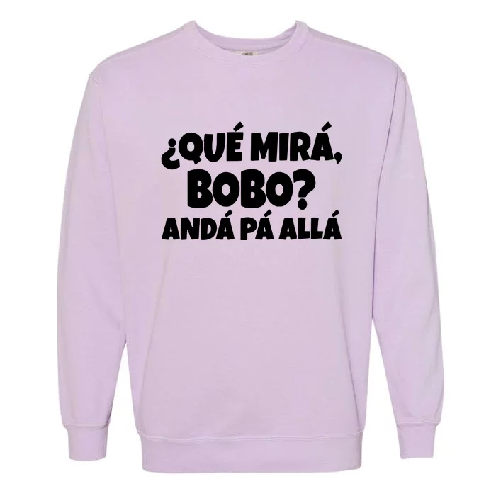 Qué Miras Bobo Qué Mira Bobo, Andá Pa' Allá | Meme Garment-Dyed Sweatshirt