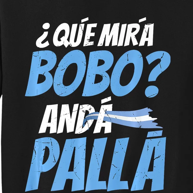 Qué Mirás Bobo, Andá Pa' Allá Funny Design Tall Sweatshirt