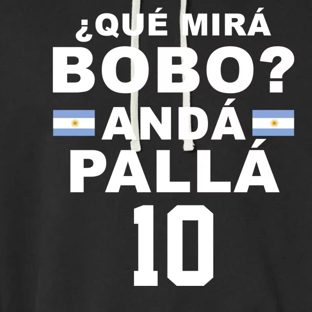 Qué Mira Bobo Anda Palla 10 Argentina Soccer Garment-Dyed Fleece Hoodie