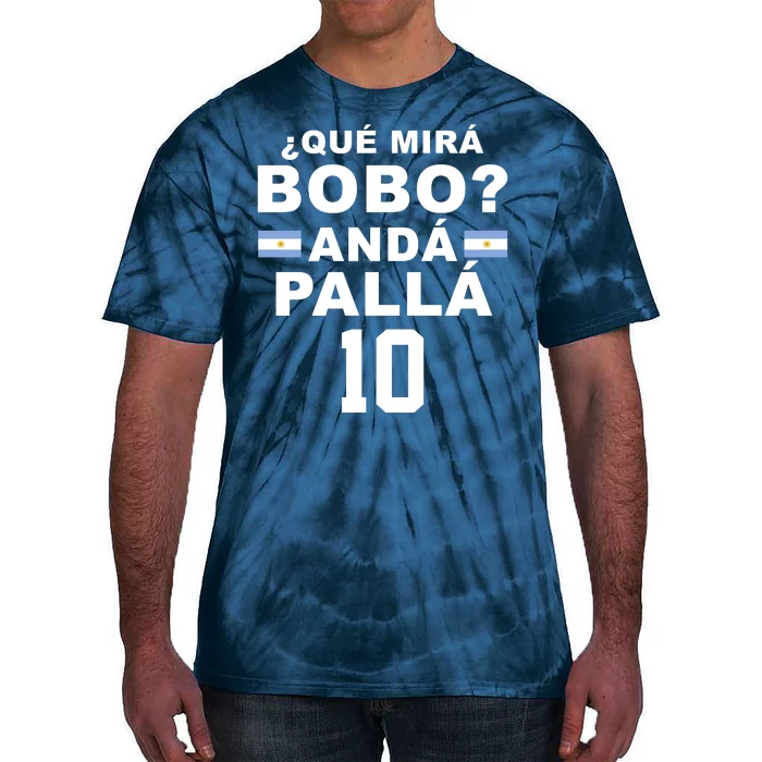 Qué Mira Bobo Anda Palla 10 Argentina Soccer Tie-Dye T-Shirt