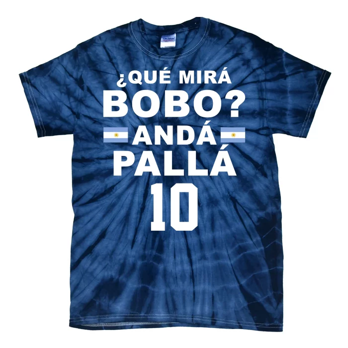 Qué Mira Bobo Anda Palla 10 Argentina Soccer Tie-Dye T-Shirt