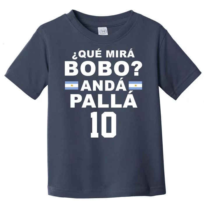 Qué Mira Bobo Anda Palla 10 Argentina Soccer Toddler T-Shirt