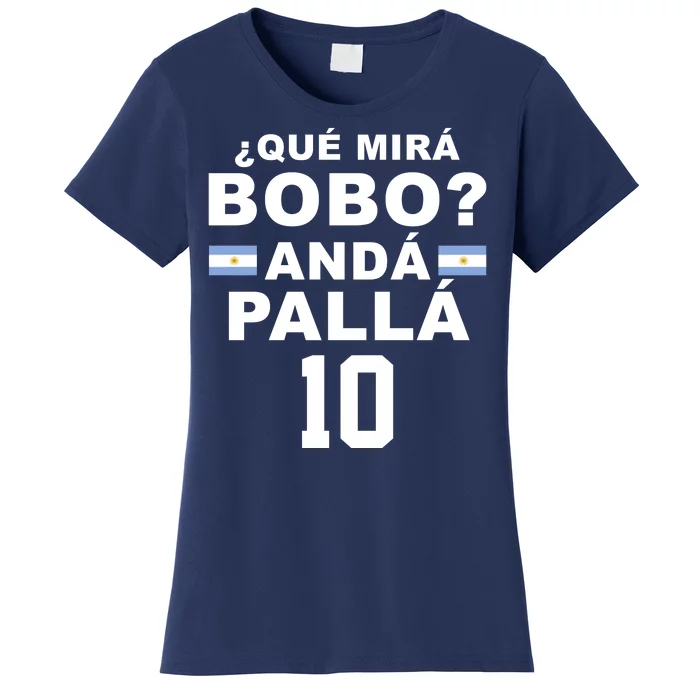 Qué Mira Bobo Anda Palla 10 Argentina Soccer Women's T-Shirt