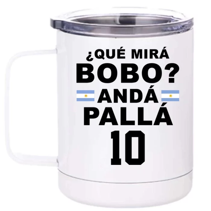 Qué Mira Bobo Anda Palla 10 Argentina Soccer Front & Back 12oz Stainless Steel Tumbler Cup