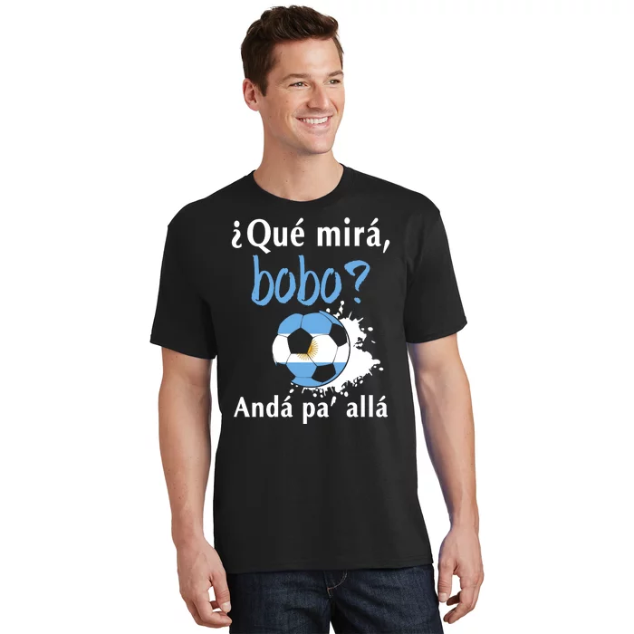 Qué Mirás Bobo, Andá Pa' Allá Funny Speech Argentina Flag T-Shirt