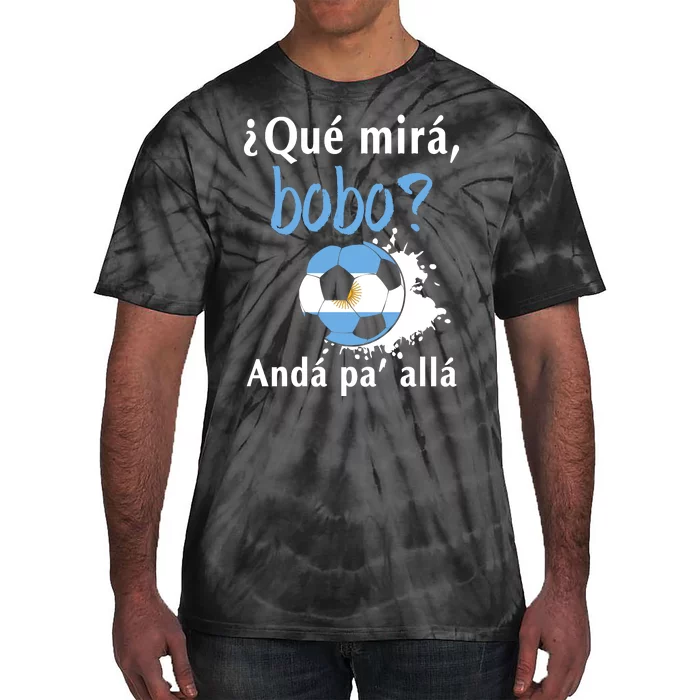 Qué Mirás Bobo, Andá Pa' Allá Funny Speech Argentina Flag Tie-Dye T-Shirt