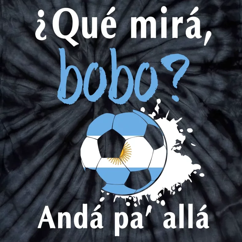 Qué Mirás Bobo, Andá Pa' Allá Funny Speech Argentina Flag Tie-Dye T-Shirt