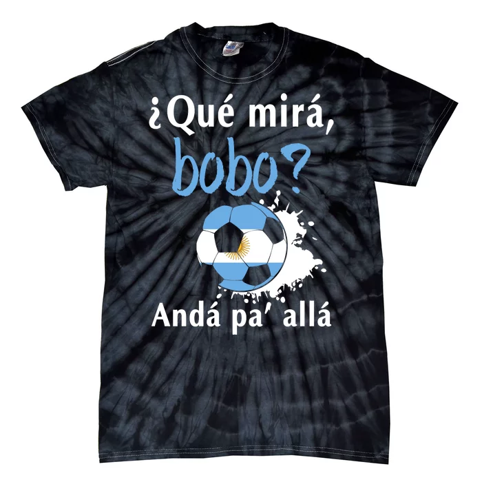 Qué Mirás Bobo, Andá Pa' Allá Funny Speech Argentina Flag Tie-Dye T-Shirt