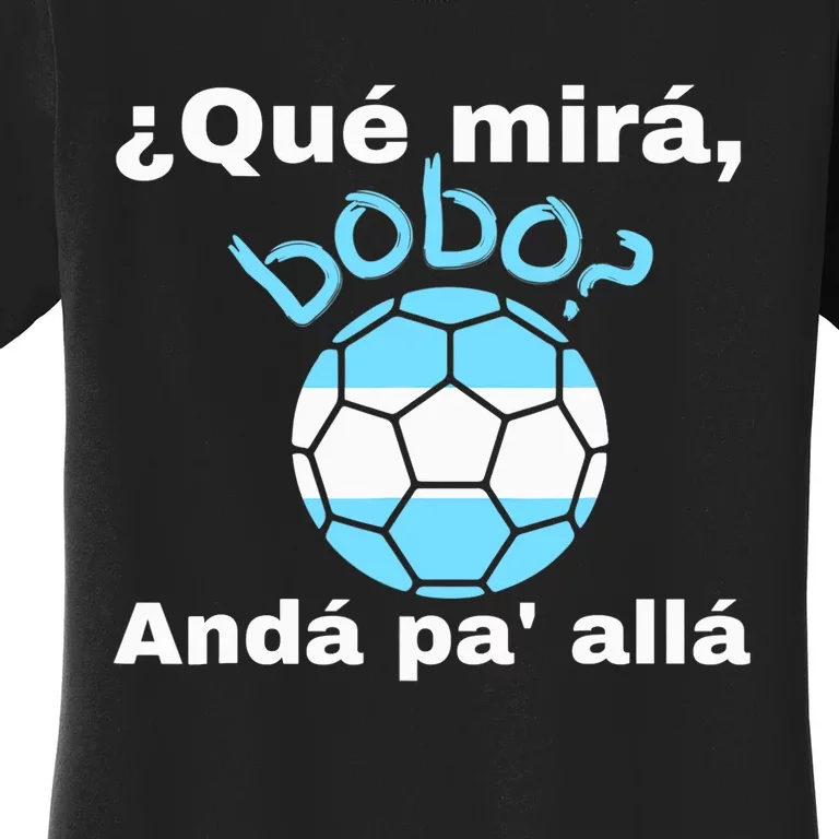 Qué Miras Bobo, Qué Mira Bobo Andá Pa' Allá Funny Speech Women's T-Shirt