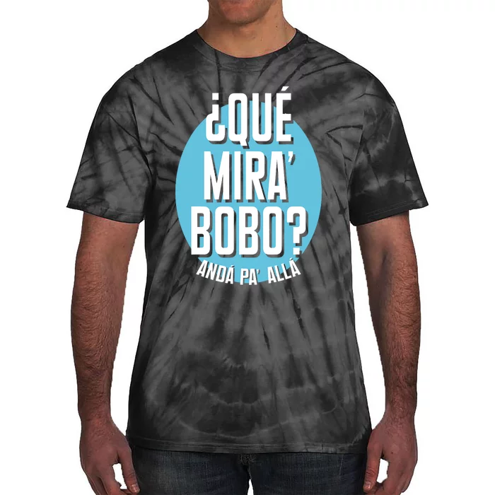 Qué Miras Bobo Qué Mirás Bobo, Andá Pa' Allá Funny Speech Design Tie-Dye T-Shirt