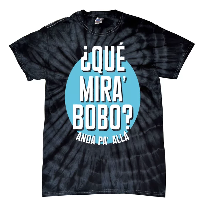 Qué Miras Bobo Qué Mirás Bobo, Andá Pa' Allá Funny Speech Design Tie-Dye T-Shirt