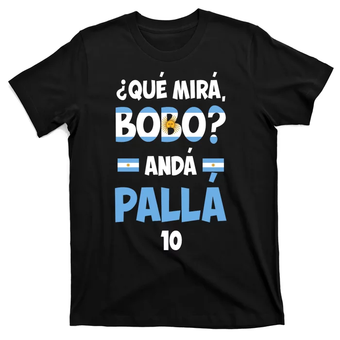 Qué Miras Bobo Qué Mira Bobo, Andá Pa' Allá T-Shirt