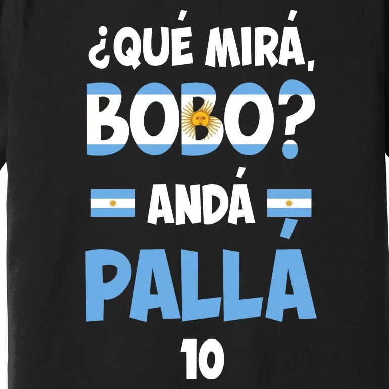 Qué Miras Bobo Qué Mira Bobo, Andá Pa' Allá Premium T-Shirt