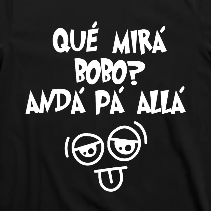 Qué Mirás Bobo, Andá Pa' Allá Funny Gift Design T-Shirt