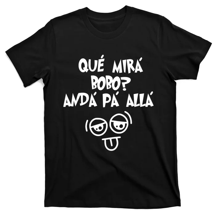 Qué Mirás Bobo, Andá Pa' Allá Funny Gift Design T-Shirt