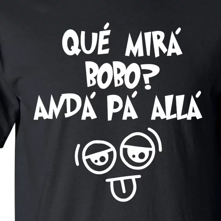 Qué Mirás Bobo, Andá Pa' Allá Funny Gift Design Tall T-Shirt