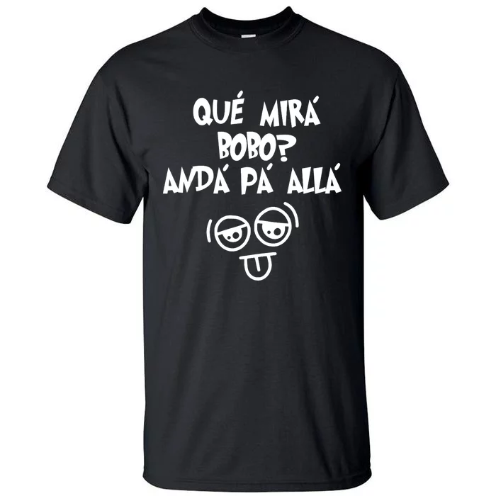 Qué Mirás Bobo, Andá Pa' Allá Funny Gift Design Tall T-Shirt