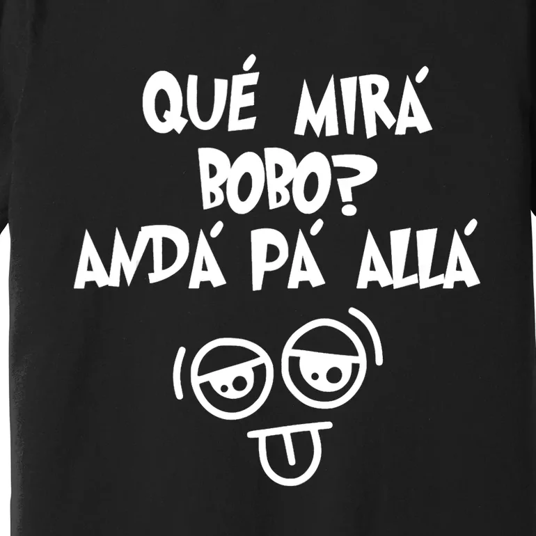 Qué Mirás Bobo, Andá Pa' Allá Funny Gift Design Premium T-Shirt