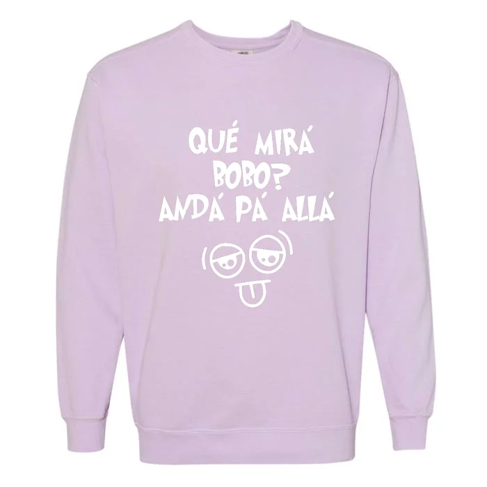 Qué Mirás Bobo, Andá Pa' Allá Funny Gift Design Garment-Dyed Sweatshirt