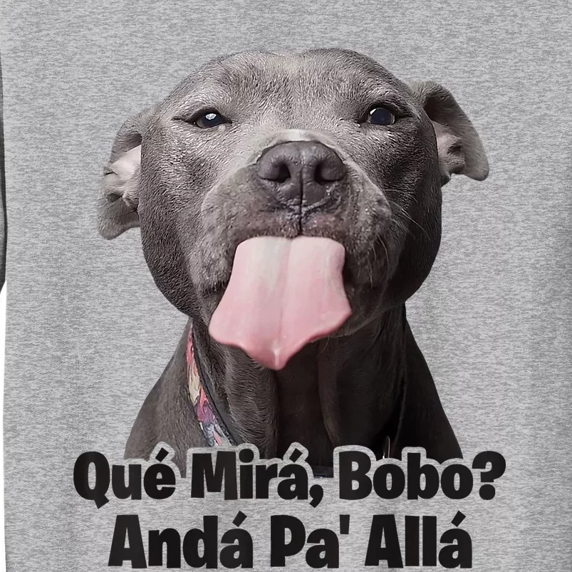 Que Miras Bobo Funny Pitbull Dog Funny Haters Tall Sweatshirt