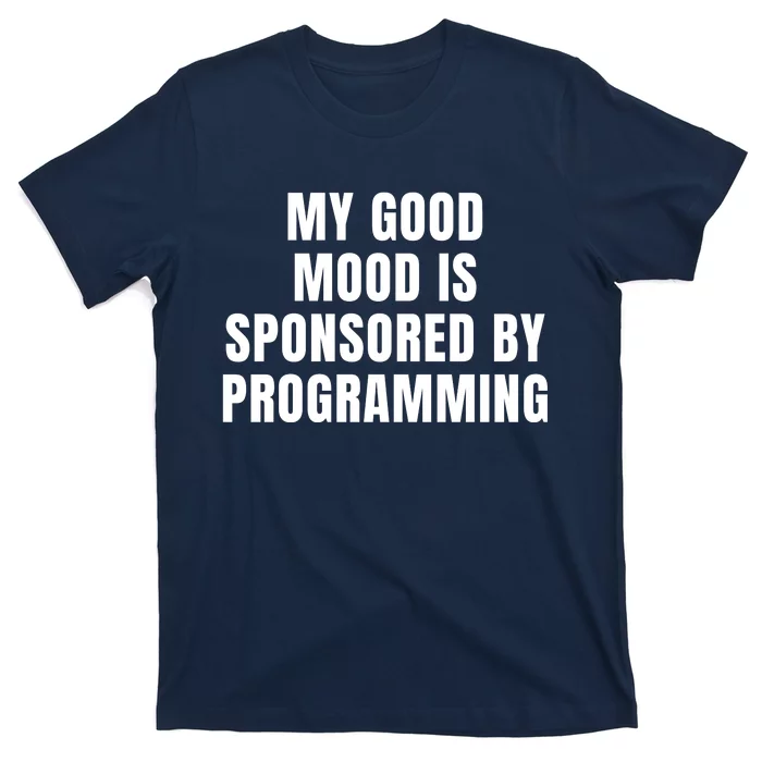 Quote My Good Mood Is Sponsored By Programming Funny Saying Gift T-Shirt